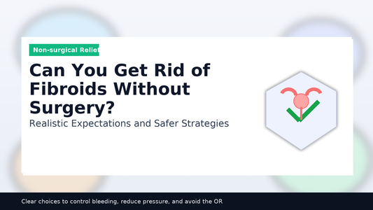 Can You Get Rid of Fibroids Without Surgery? Realistic Expectations & Safer Strategies