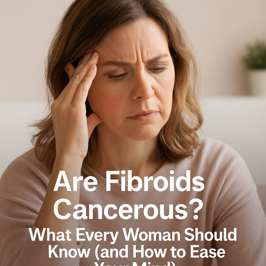 Are Fibroids Cancerous? What Every Woman Should Know (and How to Ease Your Mind)