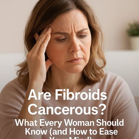 Are Fibroids Cancerous? What Every Woman Should Know (and How to Ease Your Mind)