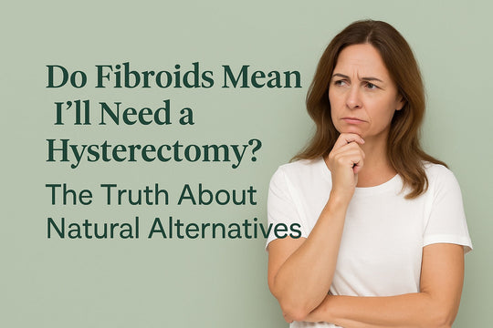 Do Fibroids Mean I’ll Need a Hysterectomy? The Truth About Natural Alternatives