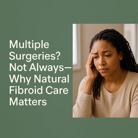 Multiple Surgeries? Not Always—Why Natural Fibroid Care Matters
