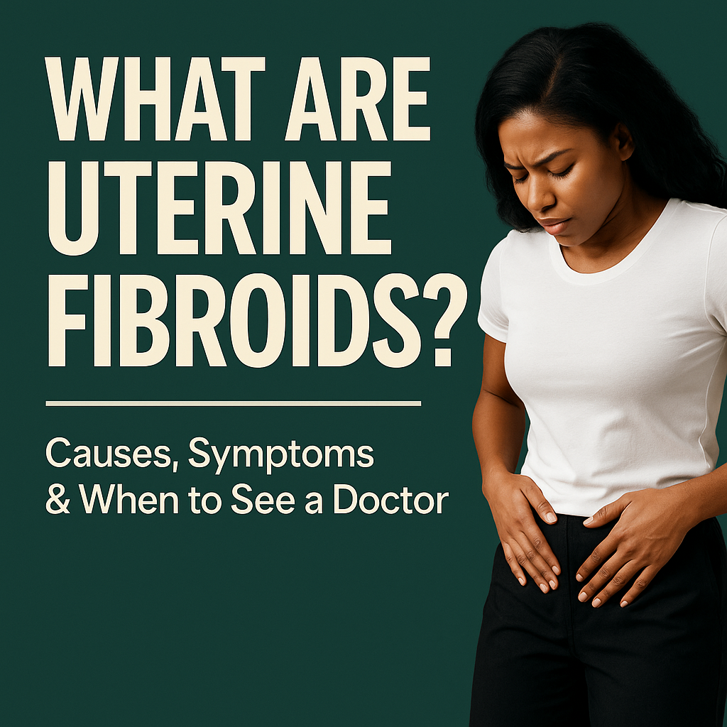 What Are Uterine Fibroids? Causes, Symptoms and When to See a Doctor