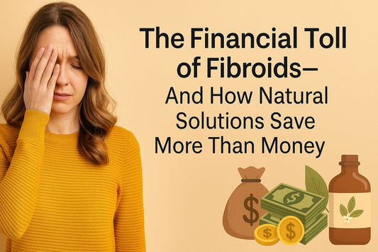 The Financial Toll of Fibroids—And How Natural Solutions Save More Than Money